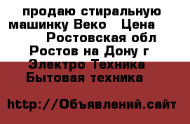 продаю стиральную машинку Веко › Цена ­ 5 000 - Ростовская обл., Ростов-на-Дону г. Электро-Техника » Бытовая техника   